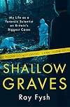Shallow Graves: My life as a Forensic Scientist on Britain's Biggest Cases