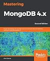 Mastering MongoDB 4.x: Expert techniques to run high-volume and fault-tolerant database solutions using MongoDB 4.x, 2nd Edition