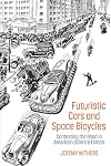 Futuristic Cars and Space Bicycles: Contesting the Road in American Science Fiction (Liverpool Science Fiction Texts and Studies LUP)