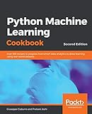 Python Machine Learning Cookbook Over 100 Recipes To Progress From Smart Data Analytics To Deep Learning Using Realworld Datasets 2nd Edition