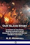 Our Island Story A History Of The Kings Queens And Battles Of England Scotland And Britain For Boys And Girls