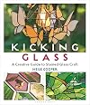 Kicking Glass: A Creative Guide to Stained Glass Craft