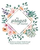 My Prayer And Scripture Journal 12 Weeks To A Deeper Walk Through Prayer Meditation And Praise