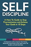 Self Discipline A Howto Guide To Stop Procrastination Achieve Your Goals In 10 Steps And Build Daily Goalcrushing Habits