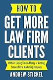 How To Get More Law Firm Clients Without Losing Time Money Or Getting Screwed By A Marketing Company