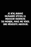 Je Nai Jamais Demand Dtre Le Meilleur Dentiste Du Monde Mais Me Voici Une Russite Absolue Carnet De Notes 108 Pages Avec Papier Lign Petit Format A5 Couverture Souple Blanc Sur Noir