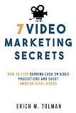 7 Video Marketing Secrets How To Stop Burning Cash On Video Productions And Shoot Amazing Viral Videos