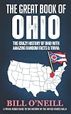 The Great Book Of Ohio The Crazy History Of Ohio With Amazing Random Facts Trivia A Trivia Nerds Guide To The History Of The United States
