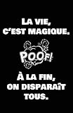 La Vie, C'est Magique. %C3%A0 La Fin, On Dispara%C3%AEt Tous.: Carnet De Notes  108 Pages Avec Papier Lign%C3%A9 Petit Format A5  Couverture Souple   Blanc Sur Noir