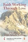 Faith Working through Love: A Resource for United Methodist Teaching