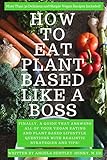 How To Eat Plant Based Like A Boss All Of Your Vegan Eating And Plant Based Lifestyle Questions Answered Vegan Recipes Included