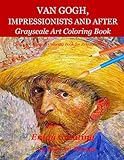 Van Gogh Impressionists And After Grayscale Art Coloring Book Creative Grayscale Coloring Book For Relaxation