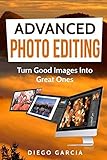 Advanced Photo Editing Turn Good Images Into Great Ones Learn Photography