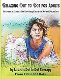 Relaxing Dot To Dot For Adults Extreme Stress Relieving Easy To Read Puzzles From 150 To 650 Dots Fun Dot To Dot For Adults