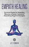 Empath Healing Survival Guide For Empaths Become A Healer Instead Of Absorbing Negative Energies