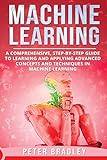 Machine Learning A Comprehensive Stepbystep Guide To Learning And Applying Advanced Concepts And Techniques In Machine Learning