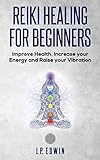 Reiki Healing For Beginners Improve Your Health Increase Your Energy And Raise Your Vibration