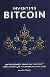 Inventing Bitcoin The Technology Behind The First Truly Scarce And Decentralized Money Explained