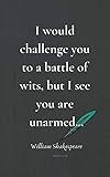 I Would Challenge You To A Battle Of Wits But I See You Are Unarmed William Shakespeare Notebookjournal Inspirational Quotes Journal By William Shakespeare