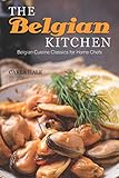 The Belgian Kitchen Belgian Cuisine Classics For Home Chefs