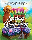 Spring Gardening Coloring Book An Adult Coloring Book Featuring Spring Gardening Scenes Relaxing Country Designs And Beautiful Floral Patterns