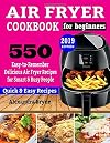 AIR FRYER COOKBOOK FOR BEGINNERS: 550 Easy-to-Remember Delicious Air Fryer Recipes for Smart and Busy People