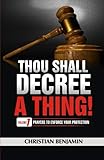 Thou Shall Decree A Thing Volume 1 Prayers To Enforce Your Protection