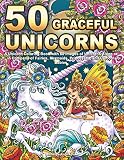 50 Graceful Unicorns A Unicorn Coloring Book With 50 Images Of Unicorns Alone Or In Company Of Fairies Mermaids Princesses And Unicorn Babies