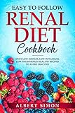 Easy To Follow Renal Diet Cookbook Only Low Sodium Low Potassium Low Phosphorus Healthy Recipes To Avoid Dialysis