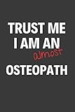 Trust Me I Am Almost An Osteopath Inspirational Motivational Funny Gag Notebook Journal Composition Positive Energy 120 Lined Pages For Future Osteopaths