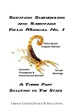 Sedition Subversion And Sabotage Field Manual No 1 A Three Part Solution To The State