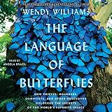 The Language Of Butterflies How Thieves Hoarders Scientists And Other Obsessives Unlocked The Secrets Of The Worlds Favorite Insect