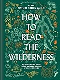 How to Read the Wilderness: An Illustrated Guide to the Natural Wonders of North America