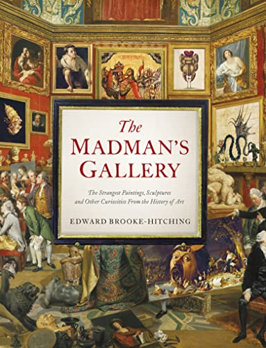 Portada de The Madman's Gallery: The Strangest Paintings, Sculptures and Other Curiosities from the History of Art