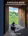 Upstate Now: Art, Design, and Rural Life in the Hudson Valley and Catskills