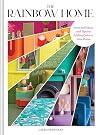 The Rainbow Home: Over 200 Ideas and Tips for Adding Color to Your Home