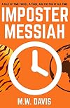 Imposter Messiah: A Tale of Time Travel, A Tiger, and the End of All Time.