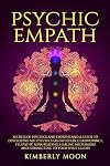 Psychic Empath: Secrets of Psychics and Empaths and a Guide to Developing Abilities Such as Intuition, Clairvoyance, Telepathy, Aura Reading, Healing Mediumship, and Connecting to Your Spirit Guides