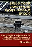 Build Your Own Solar Panel System In 2019 A Practical Stepbystep Guide To Designing Sourcing And Installing A Rooftop Solar Panel System Using Enphase Energy Microinverters