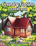 Country Cabins Coloring Book An Adult Coloring Book With Rustic Cabins Charming Interior Designs Beautiful Landscapes And Peaceful Nature Scenes
