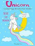 Unicorn Coloring Book For Kids Never Stop Dreaming For Girls Boys And Little Teens Ages 48 Over 40 Unique Magical And Cute Designs