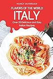 Flavors Of The World Italy Over 25 Delicious And Easy Italian Recipes