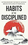 Habits of the Disciplined: Stop Procrastination, Boost Your Productivity, and Practice Mindfulness: Positive Changes for Your Mind and Soul book cover