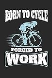 Born To Cycle Forced To Work 120 Blank Lined Pages Softcover Notes Journal College Ruled Composition Notebook 6x9 Funny Cycling Quote Design Cover Gifts For Cyclists