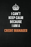 I Cant Keep Calm Because I Am A Credit Manager Inspirational Life Quote Blank Lined Notebook 6x9 Matte Finish