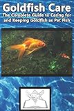 Goldfish Care The Complete Guide To Caring For And Keeping Goldfish As Pet Fish