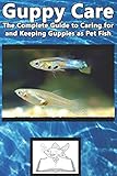 Guppy Care The Complete Guide To Caring For And Keeping Guppies As Pet Fish
