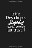 La Liste Des Choses Stupides Que Jai Entendu Au Travail Un Carnet De Notes Drle Pour Les Travailleurs Et Collgues Au Travail