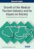 Growth of the Medical Tourism Industry and Its Impact on Society: Emerging Research and Opportunities