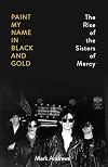 Paint My Name in Black and Gold: The Rise of the Sisters of Mercy